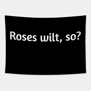 Roses wilt, so? Funny valentines day humour Tapestry