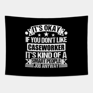 Caseworker lover It's Okay If You Don't Like Caseworker It's Kind Of A Smart People job Anyway Tapestry