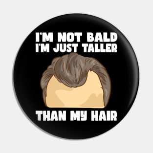 I'm Not Bald I'm Just Taller Than My Hair Pin