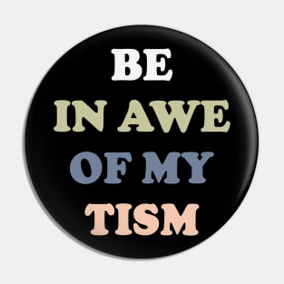 Be In Awe Of My 'Tism v3 Pin