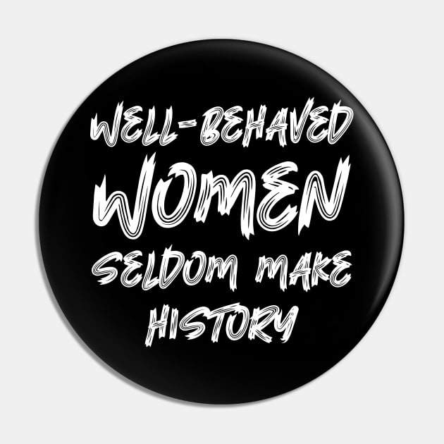 Well-behaved women seldom make history Pin by colorsplash