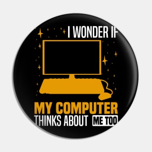 I wonder if my computer thinks about me too, Quirky Tech Enthusiast Pin