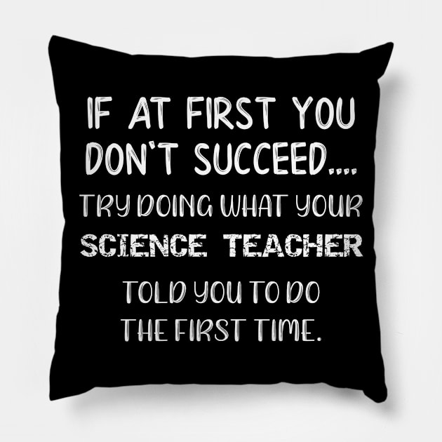 Science Do What Your Science Teacher Told You To Do The First Time Pillow by StacysCellar