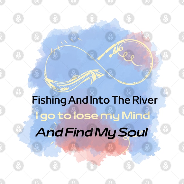 Fishing And Into The River I Go To Lose My Mind And Find My Soul by Zinoo