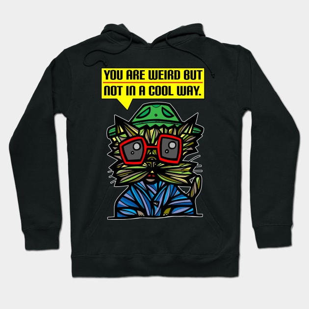 "You are weird but not in a cool way." Hoodie by The BuddaKats