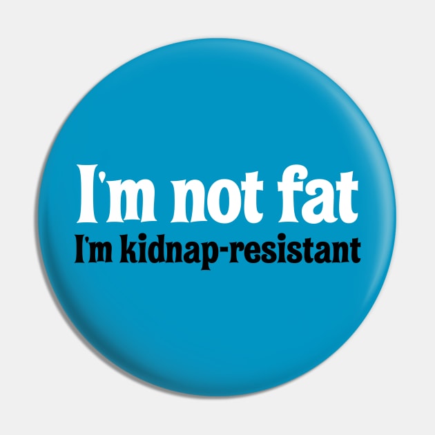 I'm Not Fat, I'm Kidnap Resistant Pin by codeWhisperer