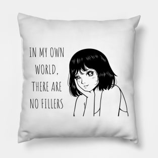 In my own world, there are no fillers Anime Lover Gift Pillow