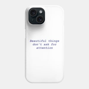 Beautiful things don't ask for attention Phone Case