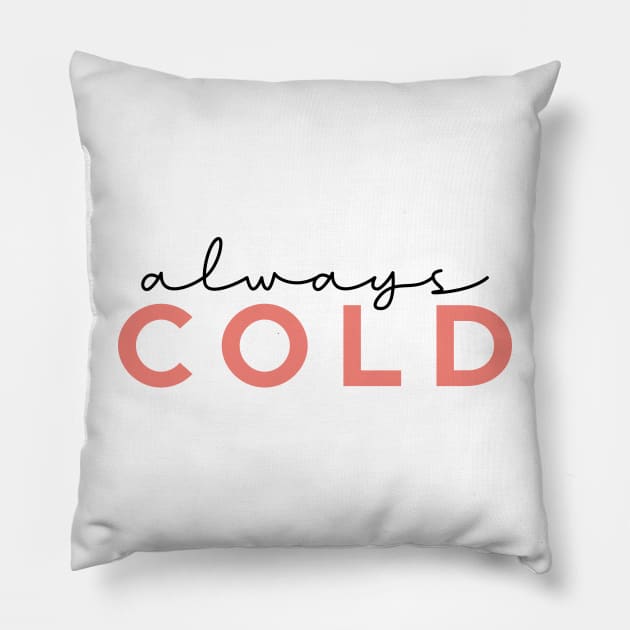 Always Cold Funny Women Gift Pillow by Almytee