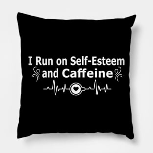 I run on self-esteem and caffeine shirt Pillow