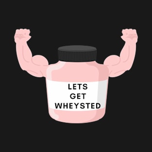 Lets Get Wheysted T-Shirt