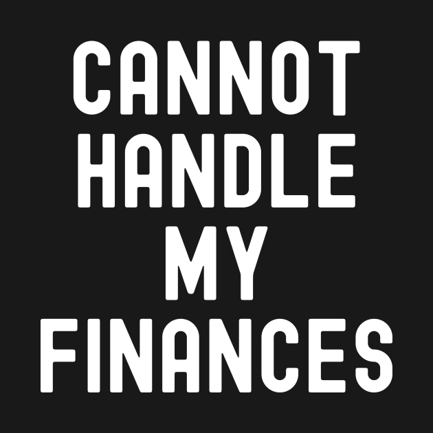 Cannot Handle My Finances by Horisondesignz