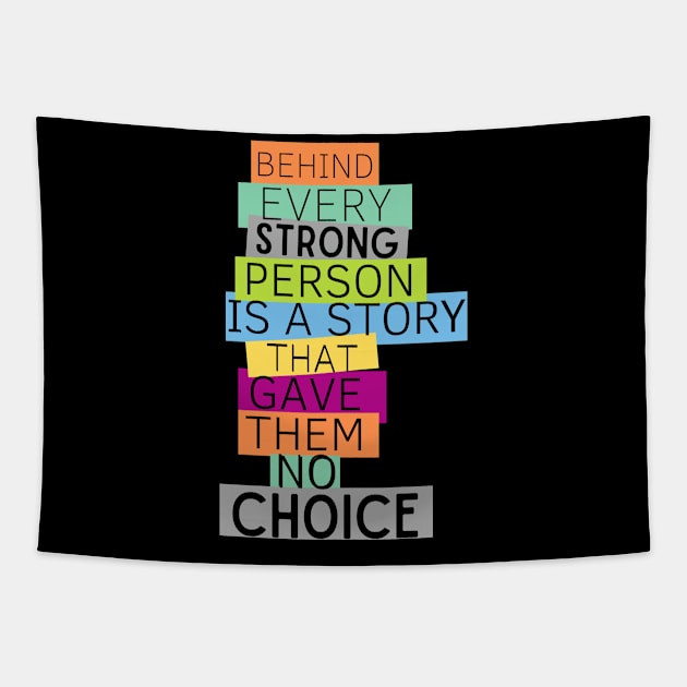 BEHIND EVERY STRONG PERSONIS A STORY THAT GAVE THEME NO CHOICE Tapestry by TRACHLUIM