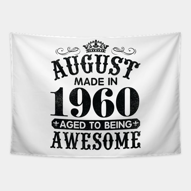 August Made In 1960 Aged To Being Awesome Happy Birthday 60 Years Old To Me You Papa Daddy Son Tapestry by Cowan79