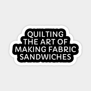 Quilting The Art of Making Fabric Sandwiches Magnet