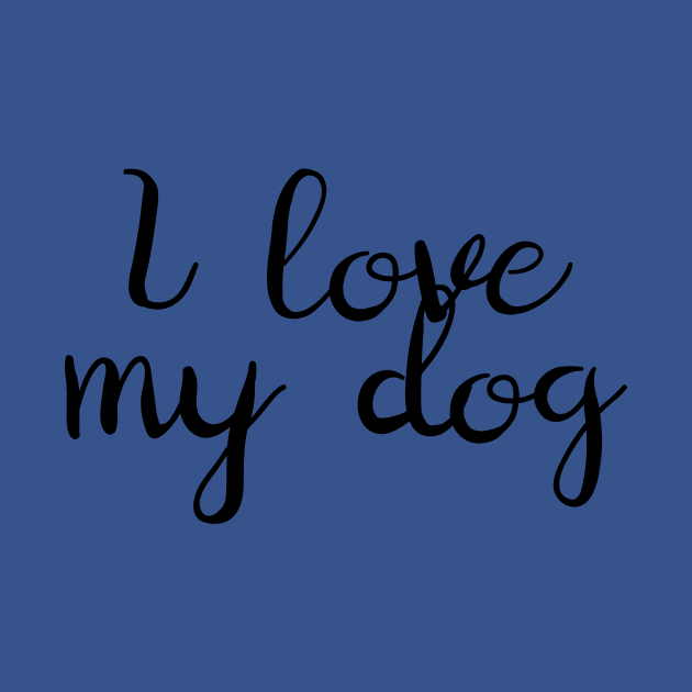 I Love My Dog by Kelly Louise Art