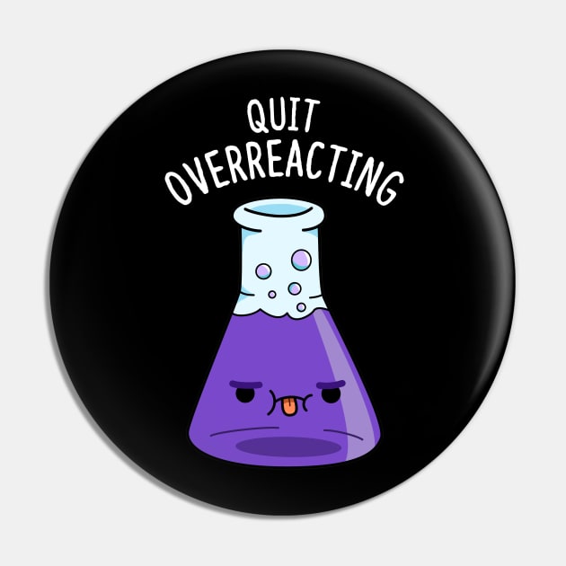 Quit Overeacting Cute Chemisty Pun Pin by punnybone