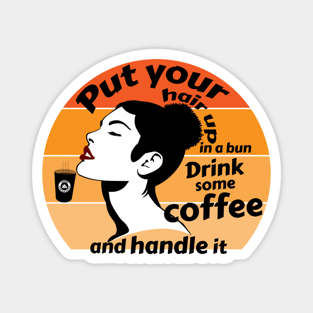 Put your hair up in a bun drink some coffee and handle it Magnet by Storfa101