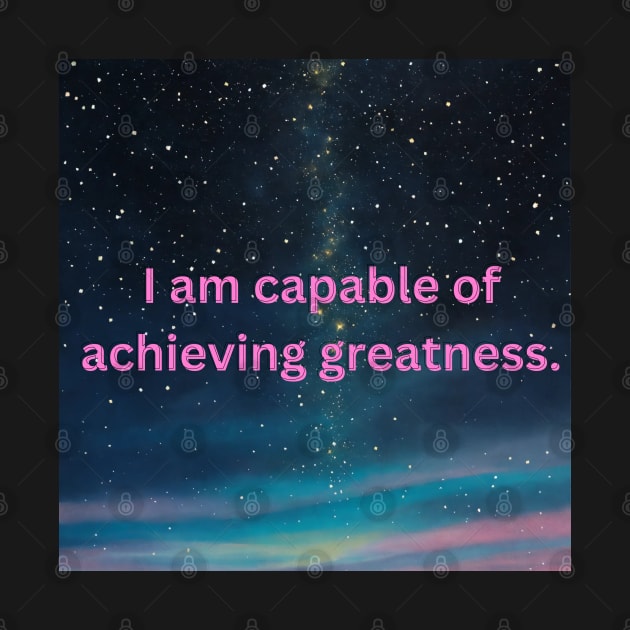 I am capable of achieving greatness. by Bekadazzledrops