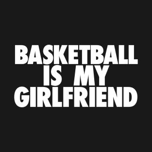 Basketball Is My GF T-Shirt