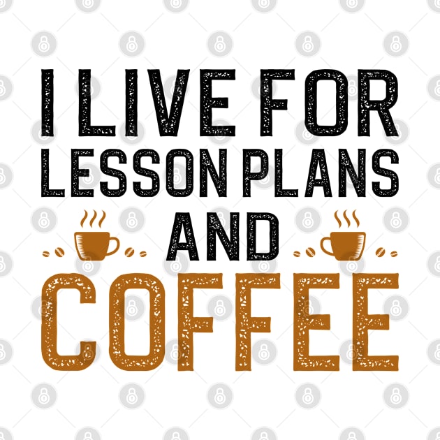 I Live For Lesson Plans And Coffee by DragonTees