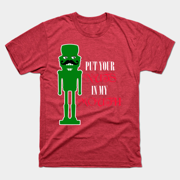 Discover Put Your Nuts in My Mouth, Funny Nutcracker - Put Your Nuts In My Mouth - T-Shirt