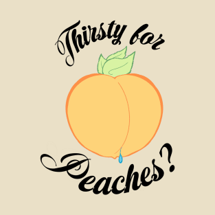 Thirsty for Peaches? T-Shirt