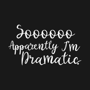 So Apparently I'M Dramatic T-Shirt