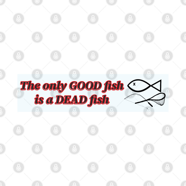 The only good fish is a dead fish by Corner of the Eye