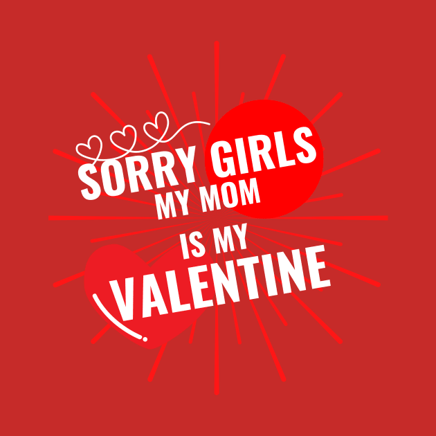 Sorry Girls My Mom Is My Valentine by QUENSLEY SHOP