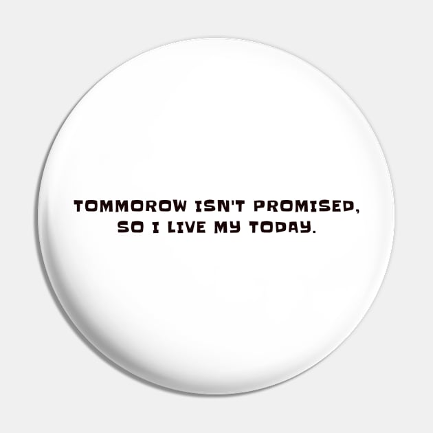 Tommorow isn't promised, so I live my today Pin by CanvasCraft