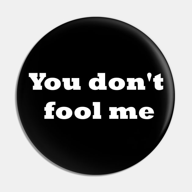 You don't fool me Pin by Click Here For More