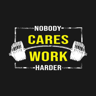 Nobody Cares Work Harder Motivational Fitness Workout Gym T-Shirt