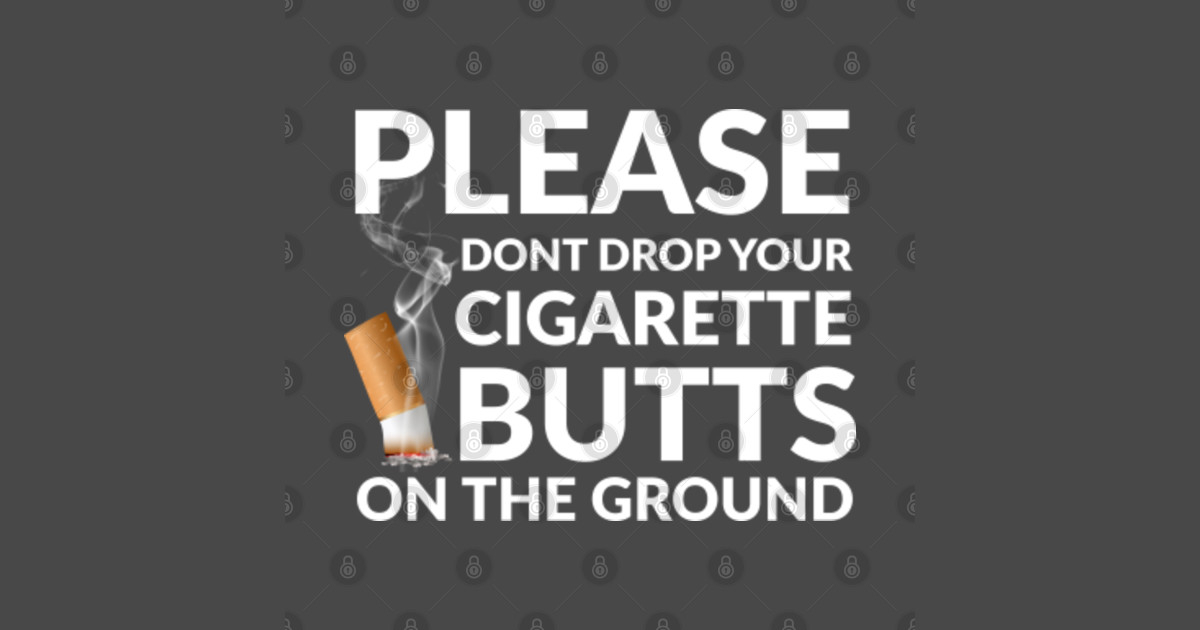 Please Dont Drop Your Cigarette Butts On The Ground Smoke ashtray