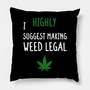 I Highly Suggest Making Weed Legal Pillow
