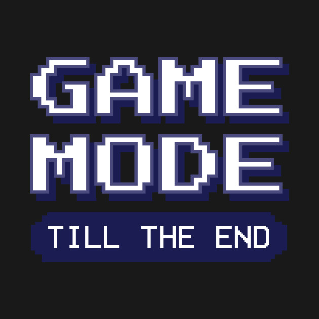 Game Mode until Game Over Hardcore Gamer Video Games - Game Mode - T-Shirt