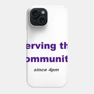 Serving the community since 4pm Phone Case