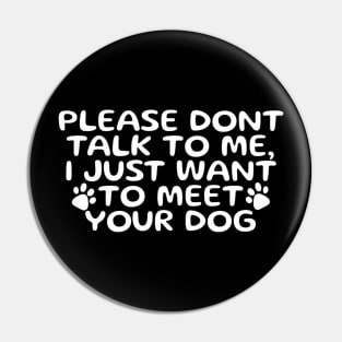 Please Don’t Talk To Me I Just Want To Meet Your Dog Pin