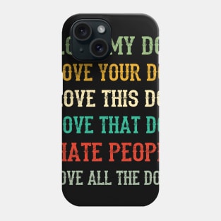 I Love My Dog, Your Dog, All The Dog I Hate People Phone Case