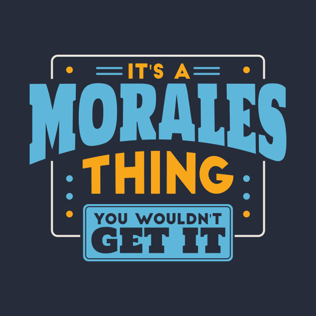 It's a Morales Thing, You Wouldn't Get It // Morales Family Last Name by Now Boarding