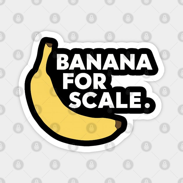 Banana For Scale, Banana Design Magnet by RazorDesign234