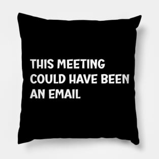 This meeting could have been an email Pillow