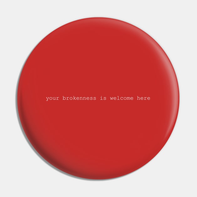 Your Brokenness Is Welcome Here Pin by SnugFarm