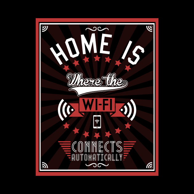 Home Is Where The WiFI Connects Automatically by Bomdesignz