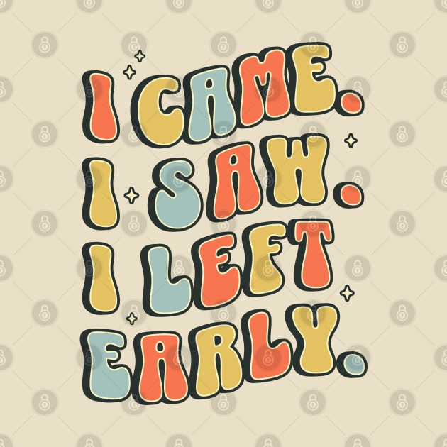 I Came I Saw I Left Early - Funny Sarcastic Introvert by OrangeMonkeyArt