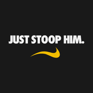 Just Stoop Him. T-Shirt