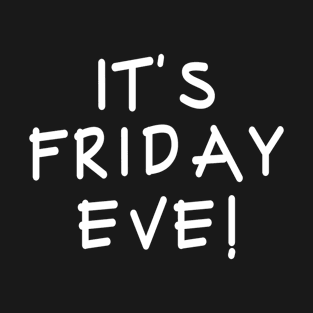 Happy Friday Eve Meme - It's Friday Eve! T-Shirt