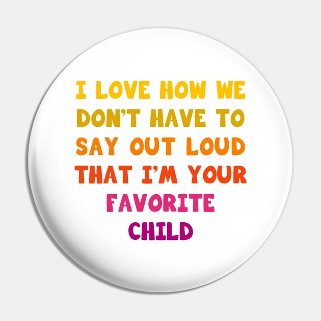 I love how we don’t have to say out loud that I’m your favorite child Pin by Parrot Designs