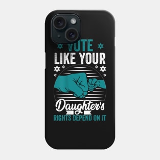 Vote Like Your Daughter’s Rights Depend on It vvv Phone Case