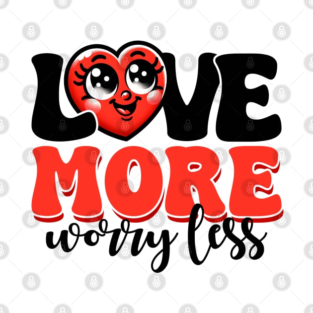 Love More Worry Less by MZeeDesigns